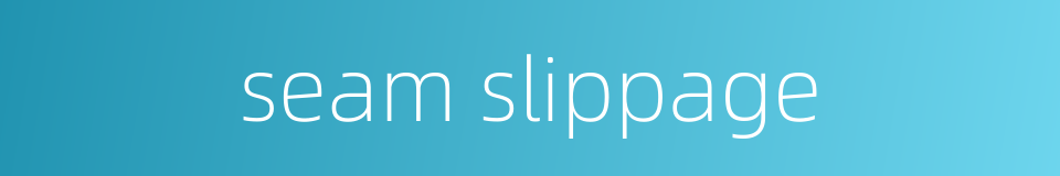 seam slippage的同义词