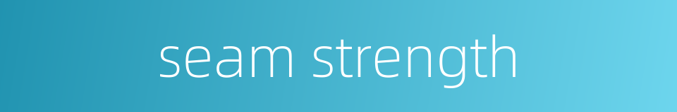 seam strength的同义词