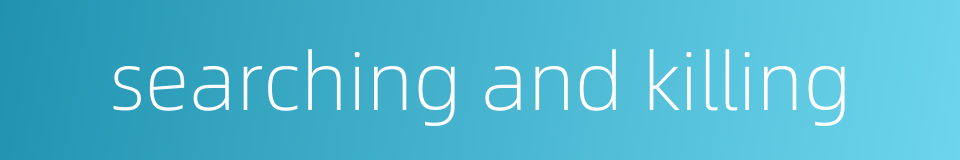 searching and killing的同义词