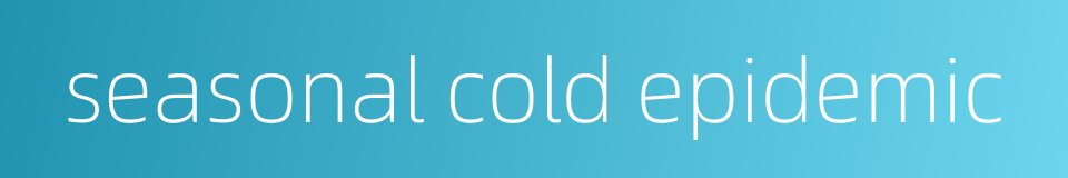 seasonal cold epidemic的同义词