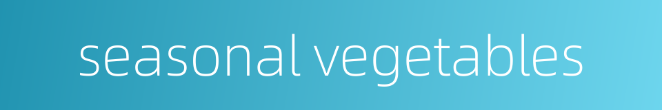seasonal vegetables的同义词