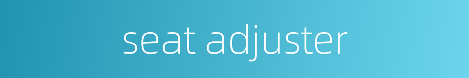 seat adjuster的同义词