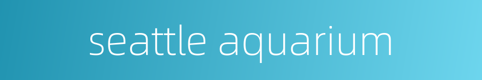 seattle aquarium的同义词