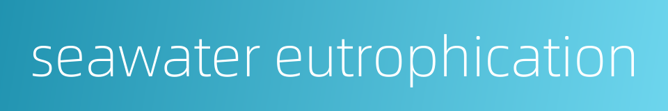 seawater eutrophication的同义词