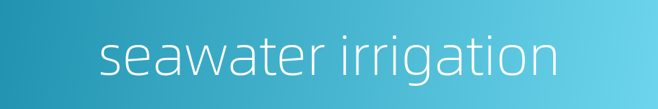 seawater irrigation的同义词