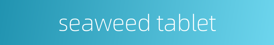 seaweed tablet的同义词