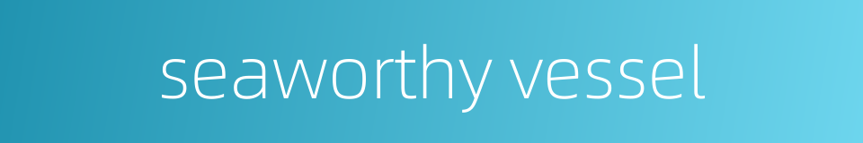 seaworthy vessel的同义词