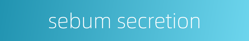sebum secretion的同义词