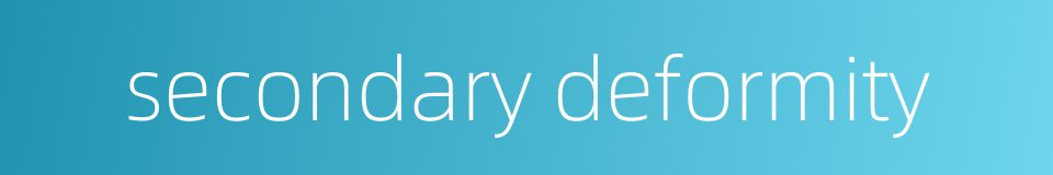 secondary deformity的同义词