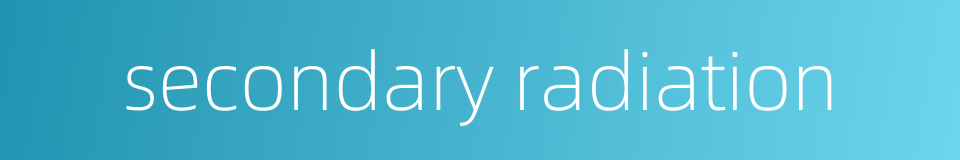 secondary radiation的同义词