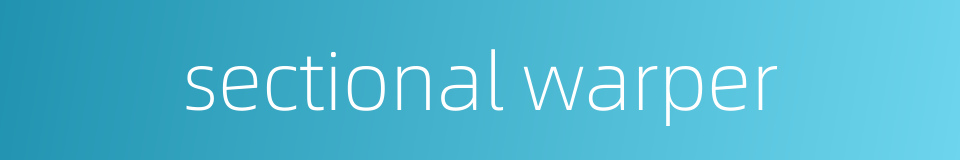 sectional warper的同义词