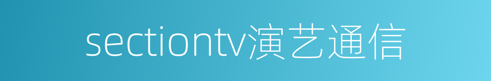 sectiontv演艺通信的同义词