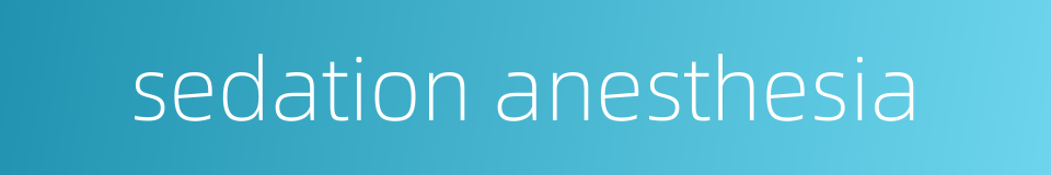sedation anesthesia的同义词
