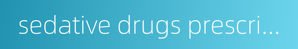 sedative drugs prescriptions的同义词