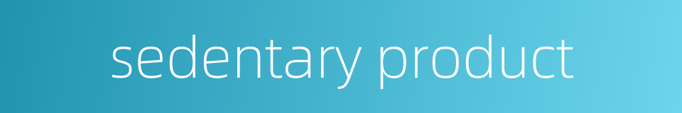 sedentary product的同义词