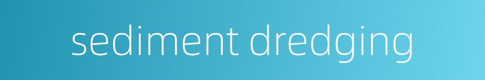 sediment dredging的同义词