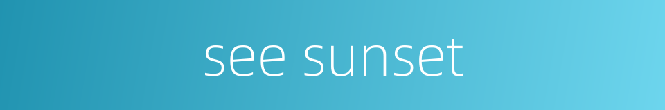 see sunset的同义词
