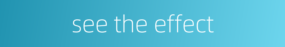 see the effect的同义词