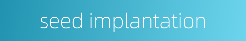 seed implantation的同义词