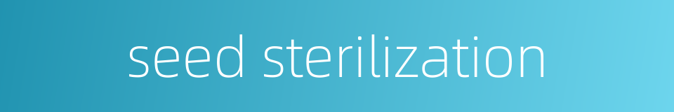 seed sterilization的同义词
