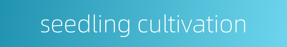 seedling cultivation的同义词