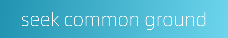 seek common ground的同义词