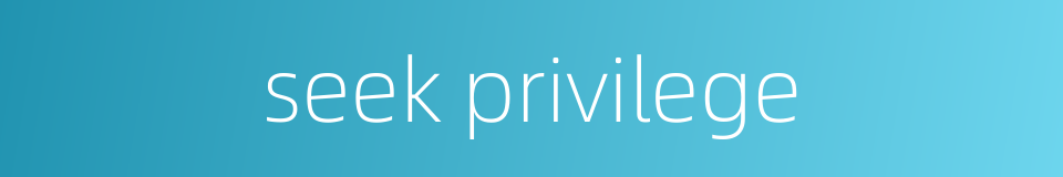 seek privilege的同义词