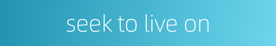 seek to live on的同义词