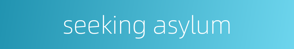 seeking asylum的同义词