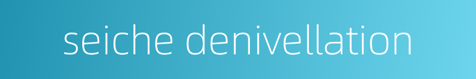 seiche denivellation的同义词