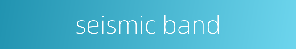 seismic band的同义词