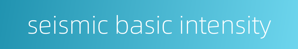 seismic basic intensity的同义词