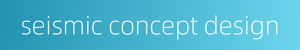 seismic concept design的同义词