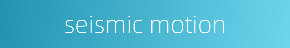 seismic motion的同义词