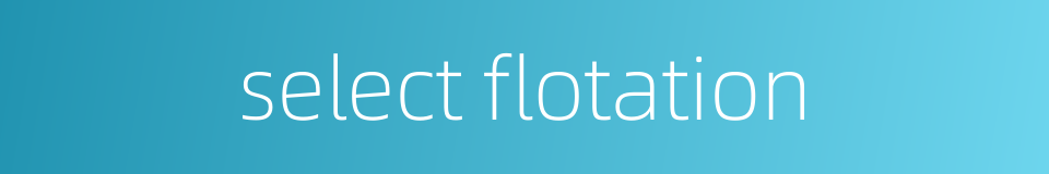 select flotation的同义词