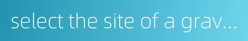 select the site of a grave through geomancy的同义词