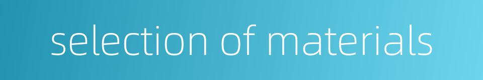 selection of materials的同义词