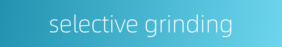 selective grinding的同义词
