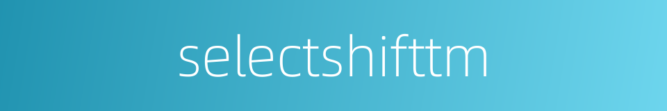 selectshifttm的同义词