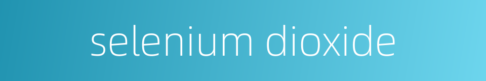 selenium dioxide的同义词