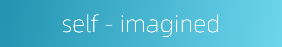 self - imagined的同义词