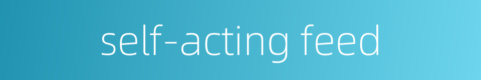 self-acting feed的同义词