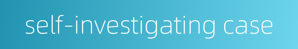 self-investigating case的同义词