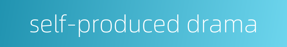 self-produced drama的同义词