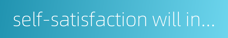 self-satisfaction will incur losses modesty will receive benefit的同义词