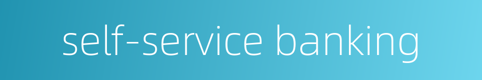 self-service banking的同义词