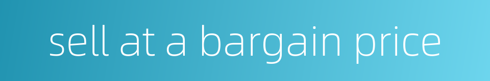 sell at a bargain price的同义词