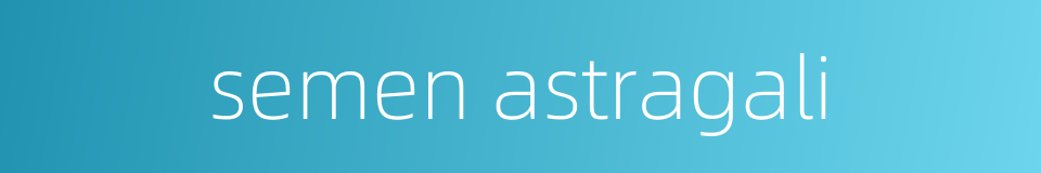 semen astragali的同义词