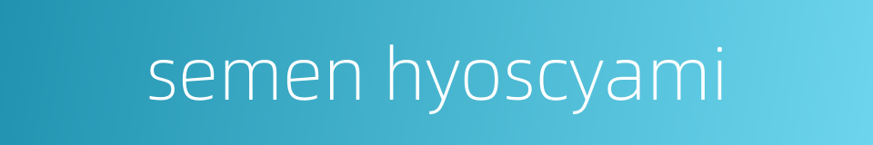 semen hyoscyami的同义词