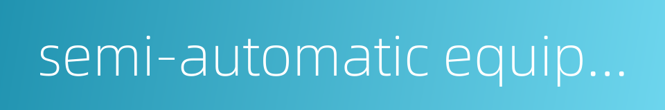 semi-automatic equipment的同义词